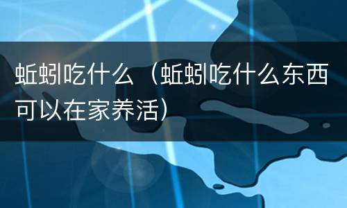 蚯蚓吃什么（蚯蚓吃什么东西可以在家养活）