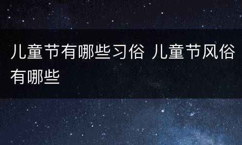 儿童节有哪些习俗 儿童节风俗有哪些