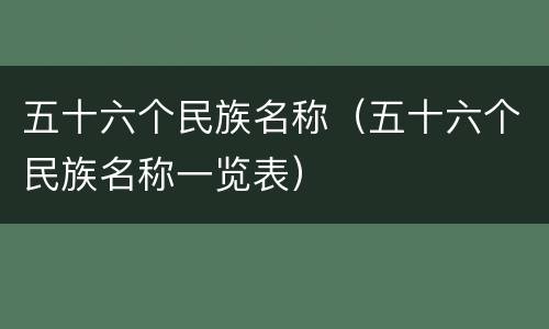 五十六个民族名称（五十六个民族名称一览表）