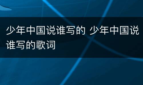 少年中国说谁写的 少年中国说谁写的歌词