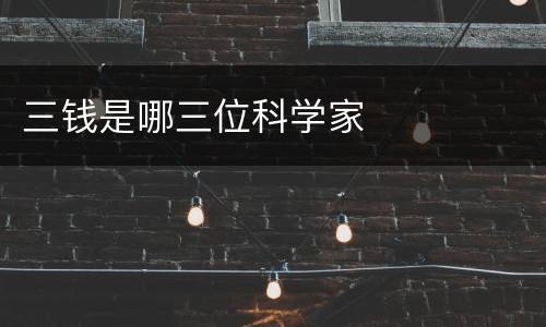 三钱是哪三位科学家