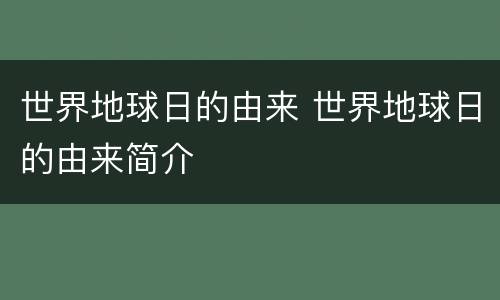 世界地球日的由来 世界地球日的由来简介