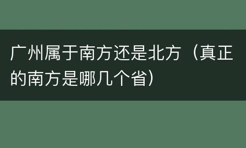 广州属于南方还是北方（真正的南方是哪几个省）