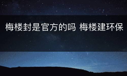 梅楼封是官方的吗 梅楼建环保