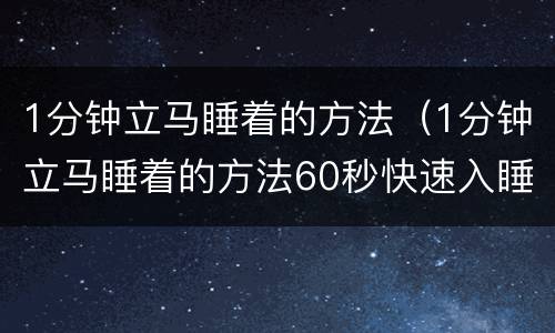 1分钟立马睡着的方法（1分钟立马睡着的方法60秒快速入睡法）