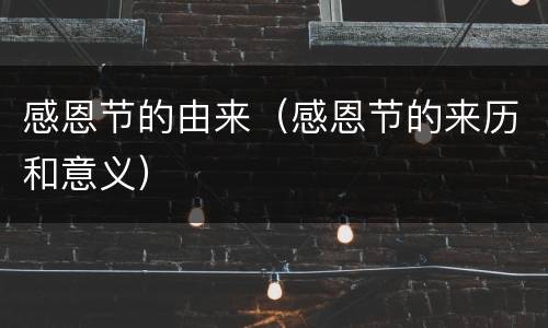 感恩节的由来（感恩节的来历和意义）