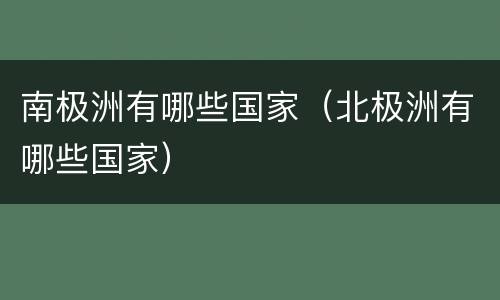 南极洲有哪些国家（北极洲有哪些国家）