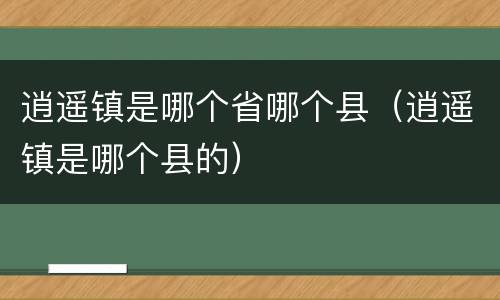 逍遥镇是哪个省哪个县（逍遥镇是哪个县的）