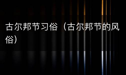 古尔邦节习俗（古尔邦节的风俗）