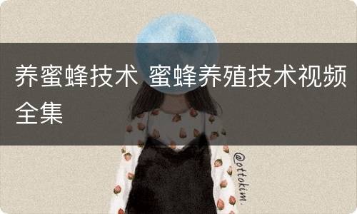 养蜜蜂技术 蜜蜂养殖技术视频全集