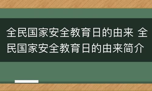 全民国家安全教育日的由来 全民国家安全教育日的由来简介