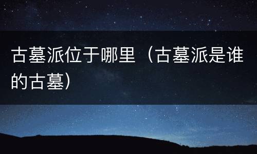 古墓派位于哪里（古墓派是谁的古墓）