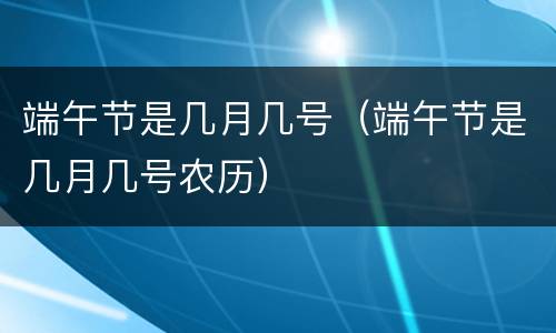 端午节是几月几号（端午节是几月几号农历）