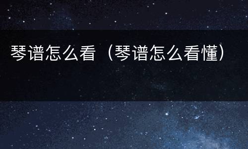 琴谱怎么看（琴谱怎么看懂）