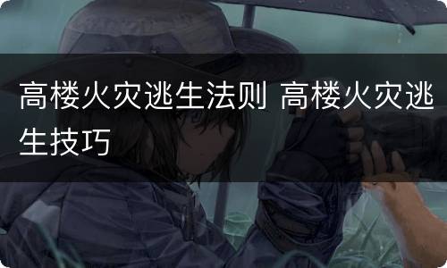高楼火灾逃生法则 高楼火灾逃生技巧