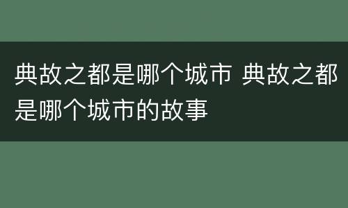 典故之都是哪个城市 典故之都是哪个城市的故事