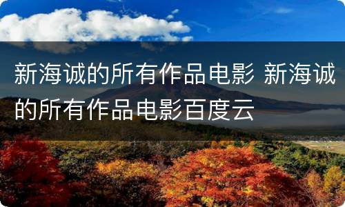 新海诚的所有作品电影 新海诚的所有作品电影百度云