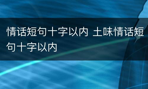 情话短句十字以内 土味情话短句十字以内