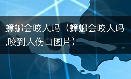蟑螂会咬人吗（蟑螂会咬人吗,咬到人伤口图片）