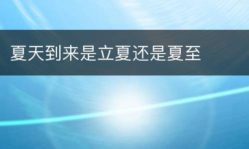 夏天到来是立夏还是夏至