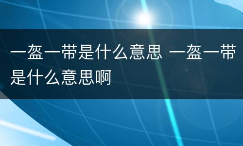 一盔一带是什么意思 一盔一带是什么意思啊