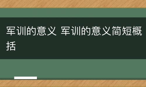 军训的意义 军训的意义简短概括