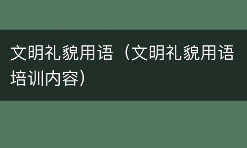 文明礼貌用语（文明礼貌用语培训内容）