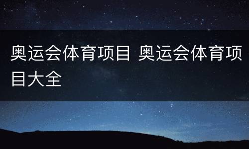 奥运会体育项目 奥运会体育项目大全