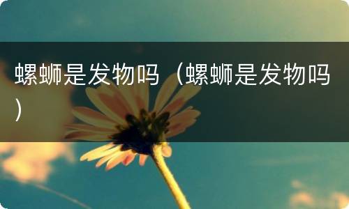 螺蛳是发物吗（螺蛳是发物吗）