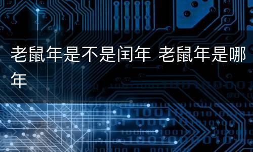 老鼠年是不是闰年 老鼠年是哪年