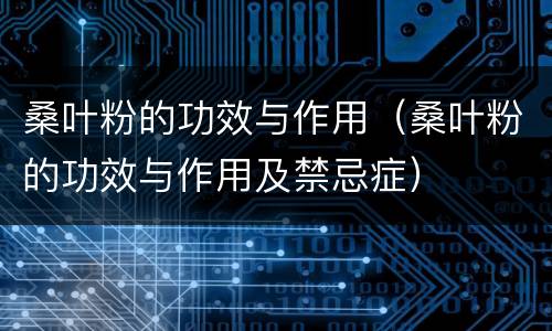 桑叶粉的功效与作用（桑叶粉的功效与作用及禁忌症）