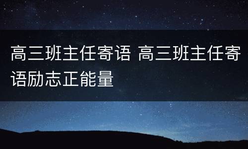 高三班主任寄语 高三班主任寄语励志正能量