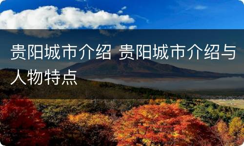 贵阳城市介绍 贵阳城市介绍与人物特点