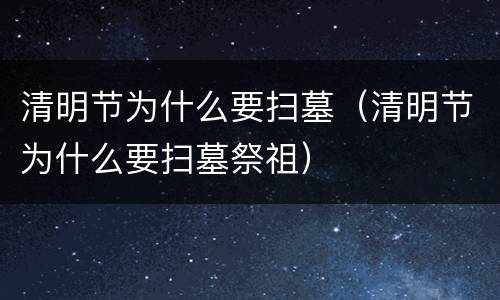 清明节为什么要扫墓（清明节为什么要扫墓祭祖）