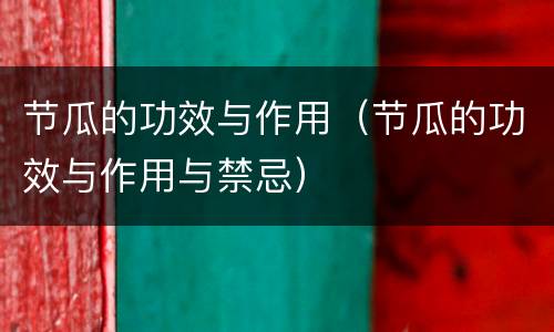 节瓜的功效与作用（节瓜的功效与作用与禁忌）