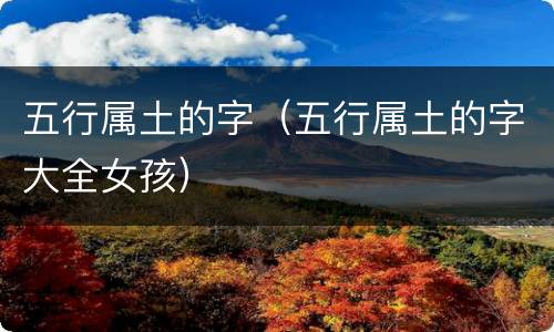 五行属土的字（五行属土的字大全女孩）