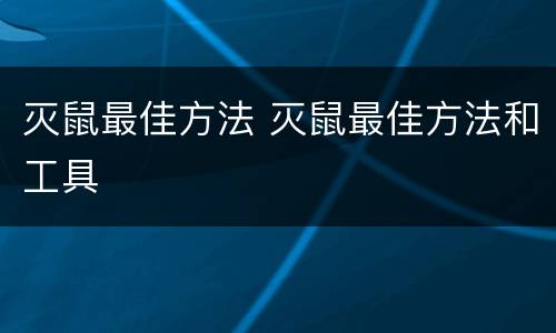 灭鼠最佳方法 灭鼠最佳方法和工具