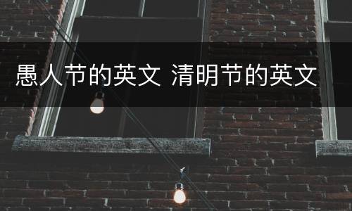 愚人节的英文 清明节的英文