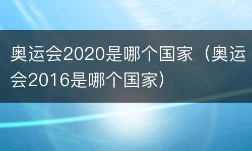 奥运会2020是哪个国家（奥运会2016是哪个国家）