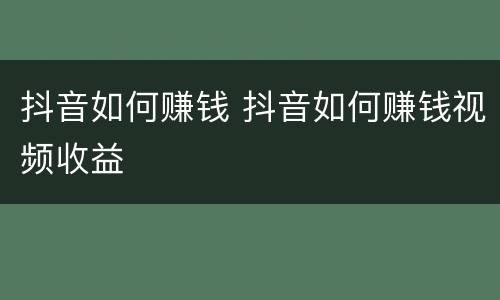 抖音如何赚钱 抖音如何赚钱视频收益