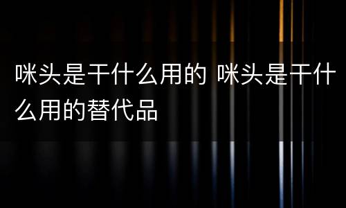 咪头是干什么用的 咪头是干什么用的替代品