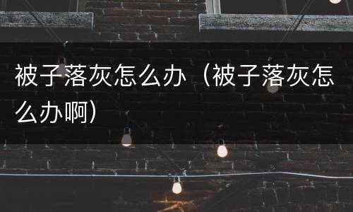 被子落灰怎么办（被子落灰怎么办啊）