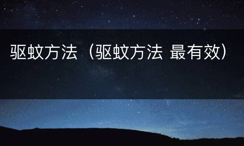 驱蚊方法（驱蚊方法 最有效）