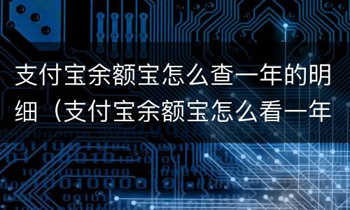 支付宝余额宝怎么查一年的明细（支付宝余额宝怎么看一年账单）