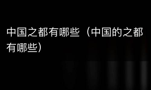 中国之都有哪些（中国的之都有哪些）