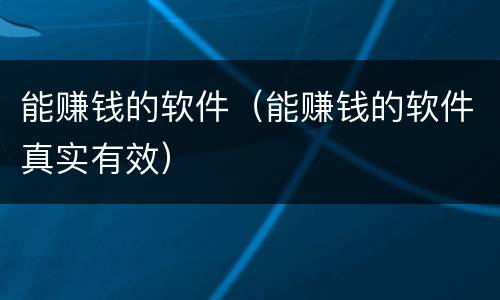 能赚钱的软件（能赚钱的软件真实有效）
