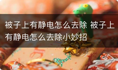 被子上有静电怎么去除 被子上有静电怎么去除小妙招