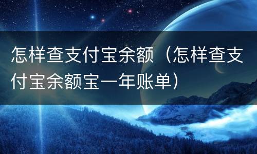 怎样查支付宝余额（怎样查支付宝余额宝一年账单）