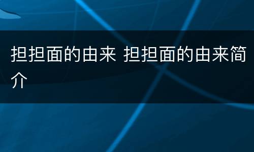 担担面的由来 担担面的由来简介