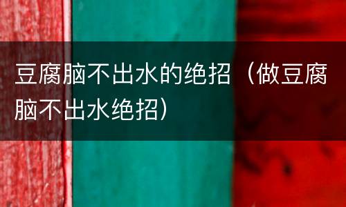 豆腐脑不出水的绝招（做豆腐脑不出水绝招）
